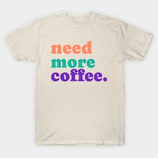 Need More Coffee T-Shirt